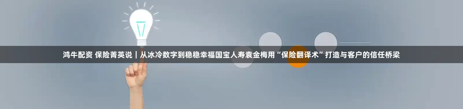 鸿牛配资 保险菁英说｜从冰冷数字到稳稳幸福国宝人寿袁金梅用“保险翻译术”打造与客户的信任桥梁