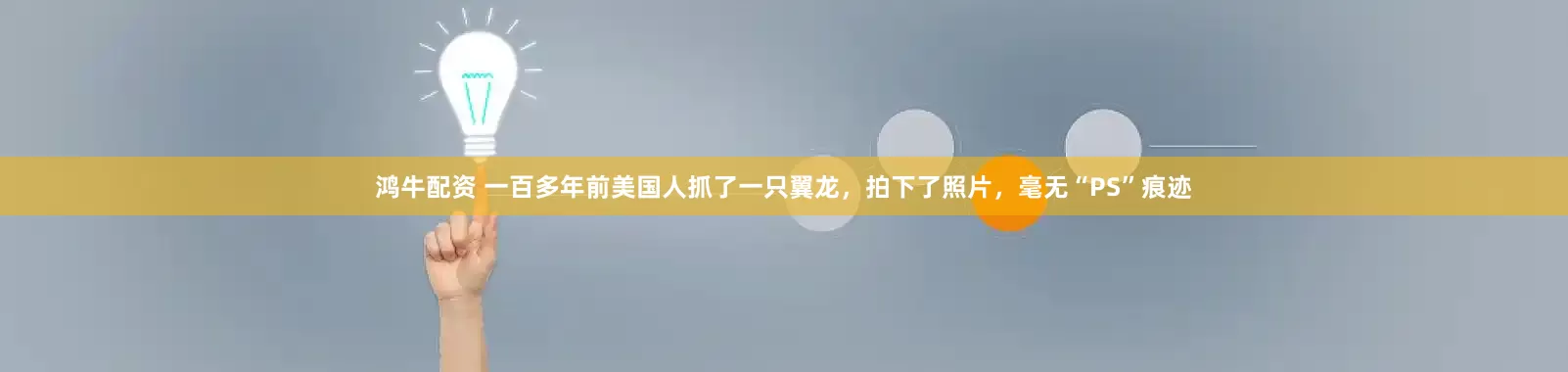 鸿牛配资 一百多年前美国人抓了一只翼龙，拍下了照片，毫无“PS”痕迹